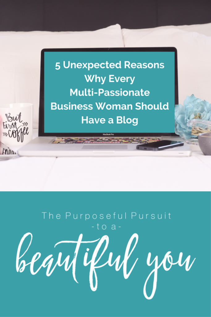 5 Unexpected Reasons Why Every Multi-Passionate Business Woman Should Have a Blog