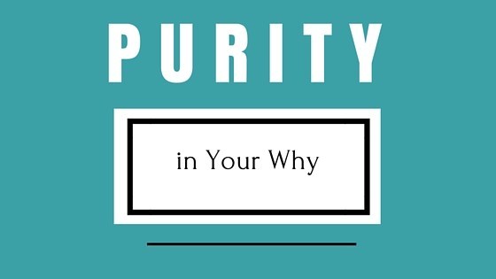 What Purity Has To Do With Your Why
