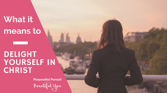 The Importance of Delighting Ourselves in Christ: For the Entrepreneurial Woman