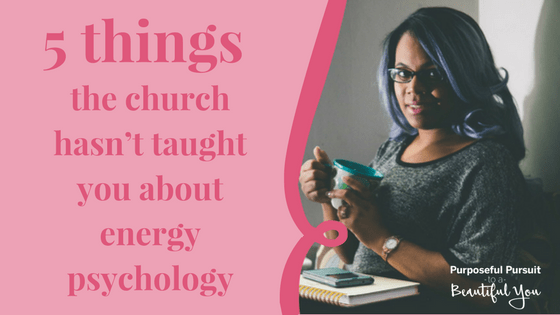 5 things the church hasn’t taught you about energy psychology