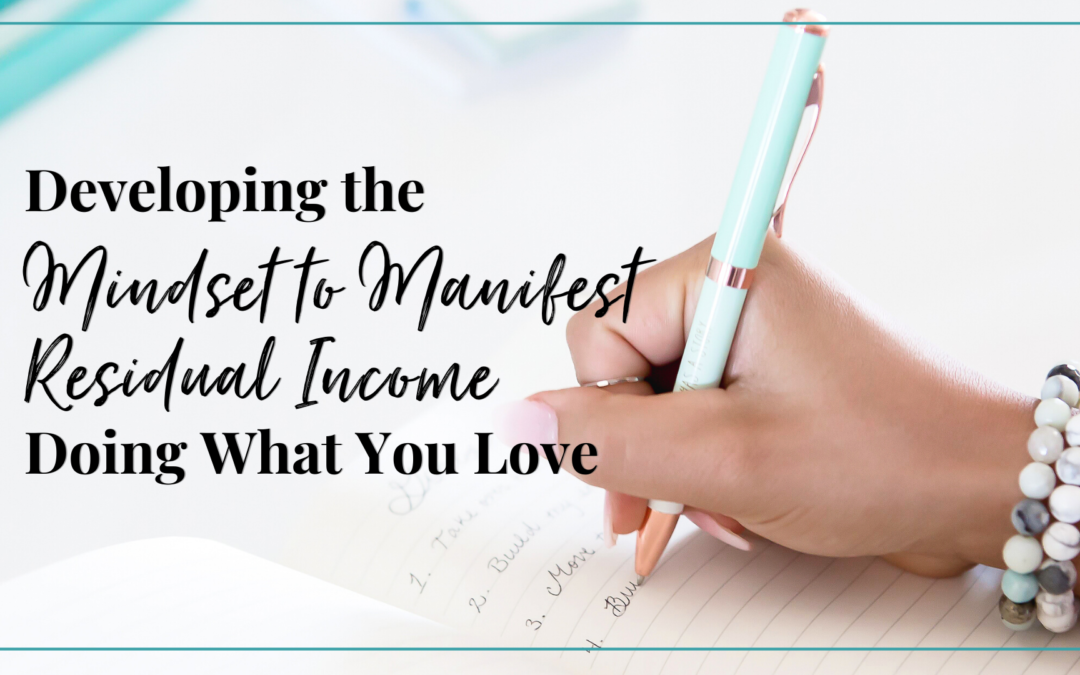 Developing the Mindset to Manifest Residual Income Doing What You Love