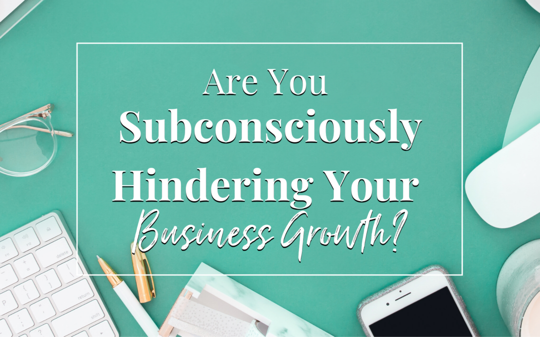Are You Subconsciouly Hindering Your Business Growth