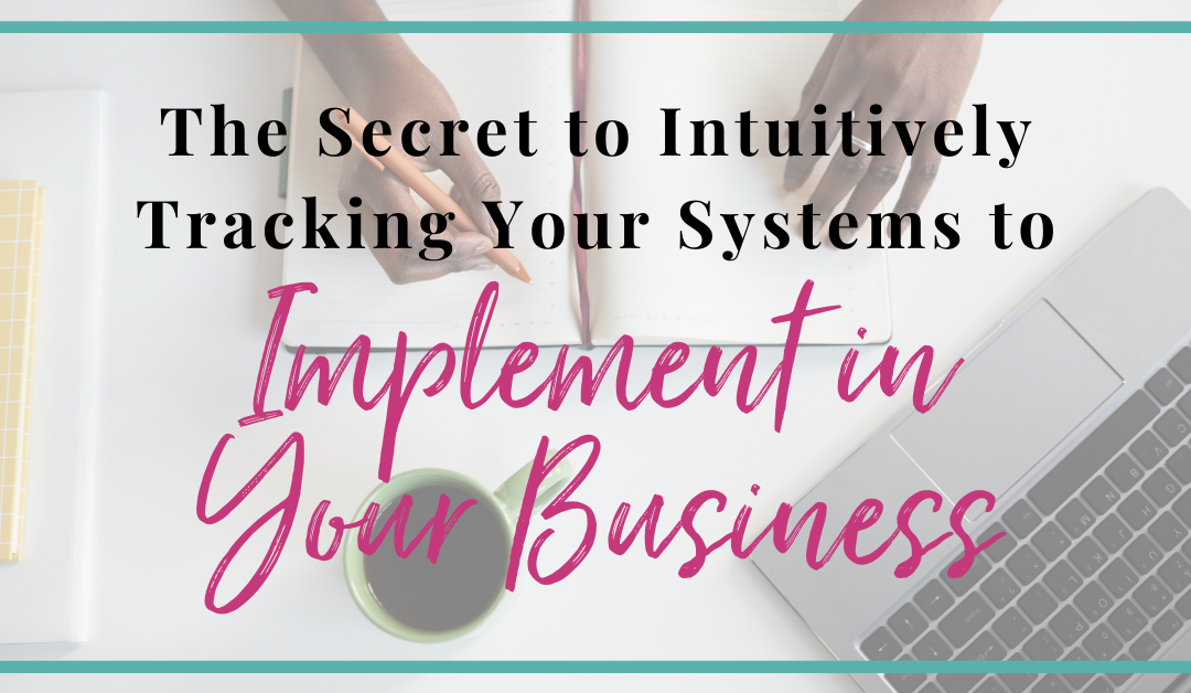 The Secret to Intuitively Tracking Your Systems to Implement in Your Business