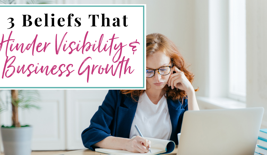 3 Beliefs That Hinder Your Visibility & Business Growth