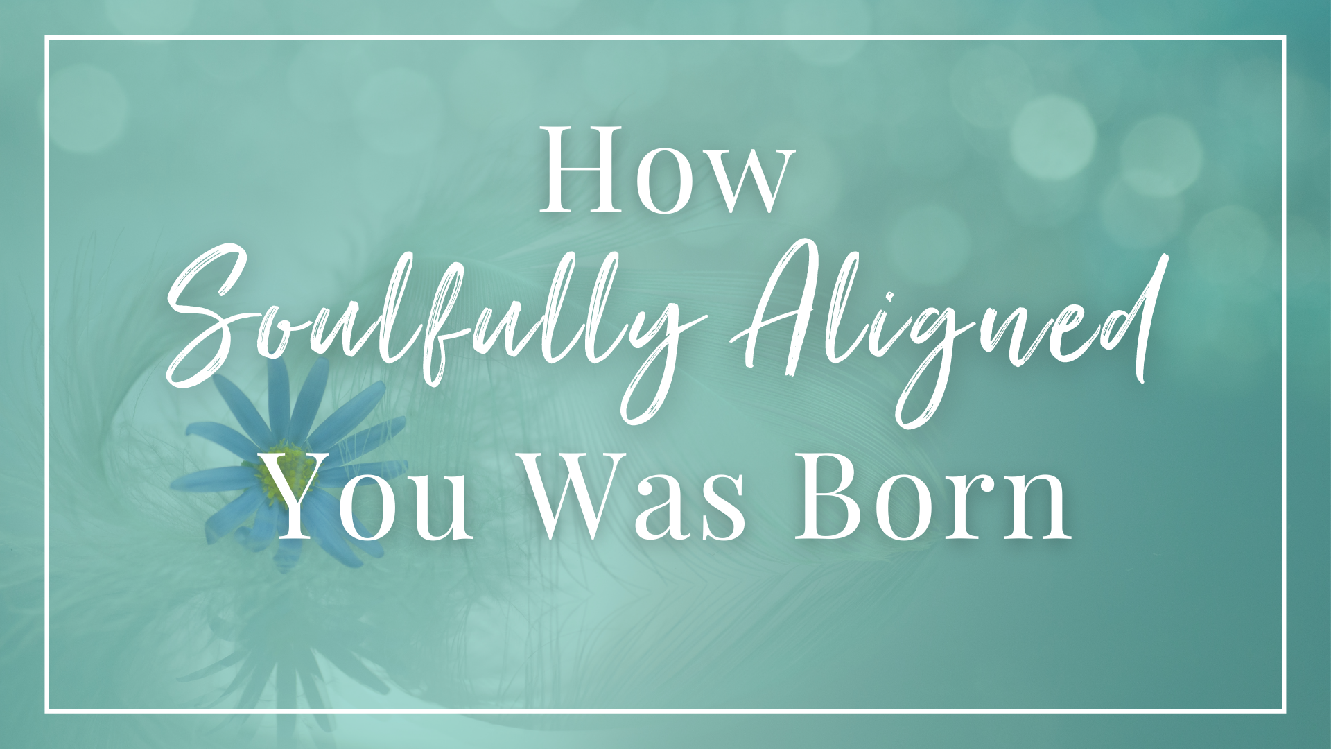 How Soulfully Aligned You Was Born