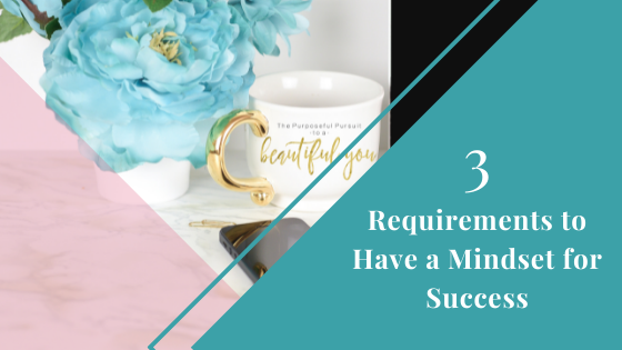 3 Requirements to Have a Mindset for Success