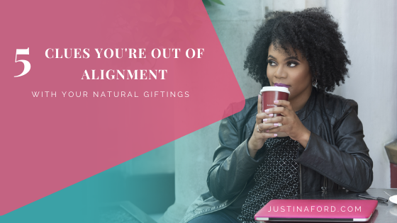 5 Clues You’re Out of Alignment with Your Natural Giftings