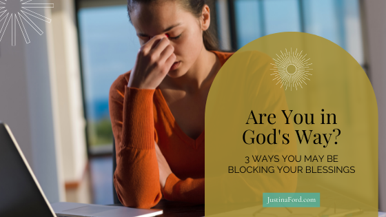 Are you in God’s way? 3 Ways You May Be Blocking Your Blessings